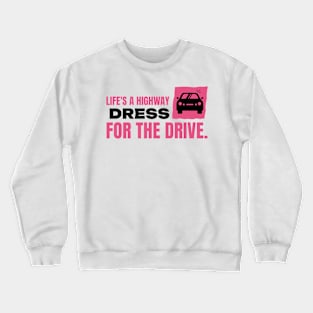 Life's a highway dress for the drive car Crewneck Sweatshirt